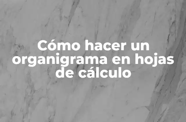 Cómo Hacer un Organigrama en Hojas de Cálculo