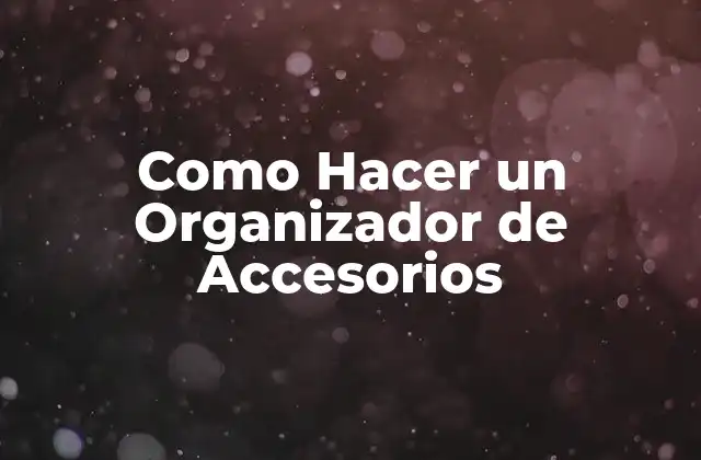Como Hacer un Organizador de Accesorios