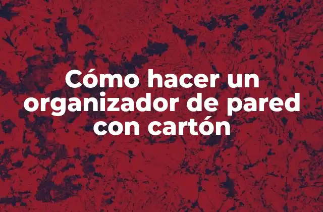 Cómo Hacer un Organizador de Pared con Cartón