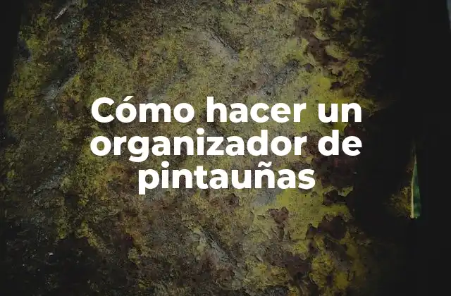 Cómo Hacer un Organizador de Pintauñas