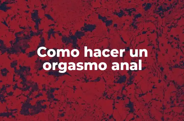 Como Hacer un Orgasmo Anal