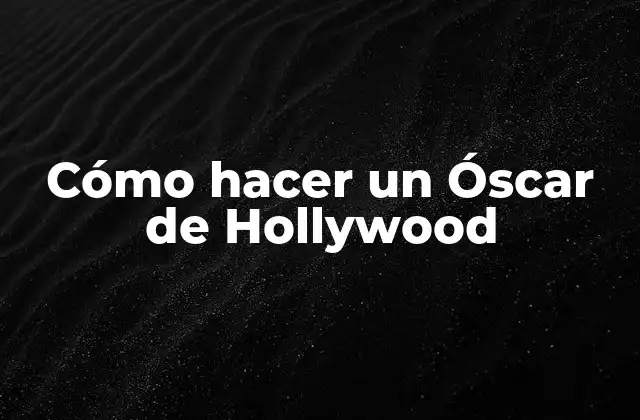 Cómo Hacer un Óscar de Hollywood