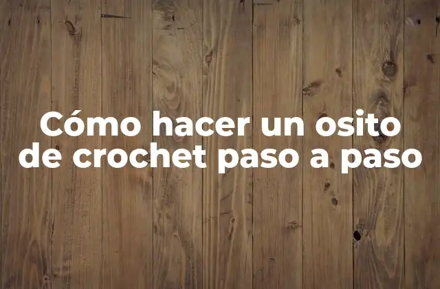 Cómo hacer un osito de crochet paso a paso