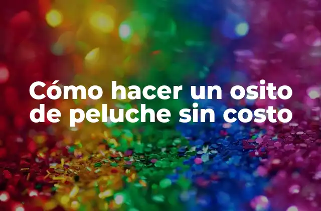 Cómo Hacer un Osito de Peluche sin Costo