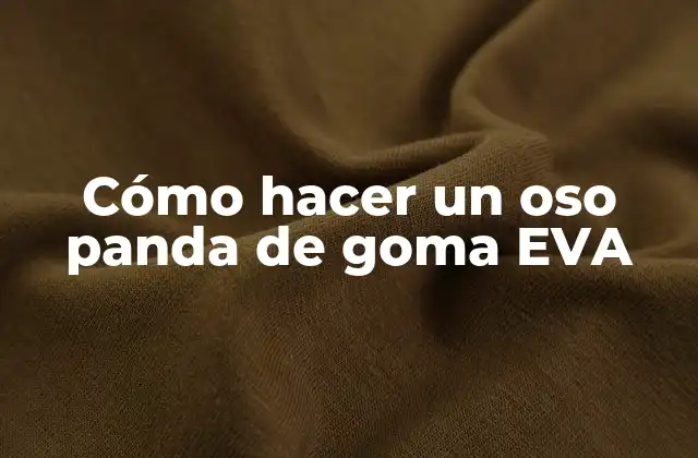 Cómo Hacer un Oso Panda de Goma Eva