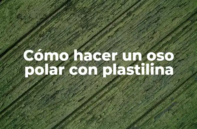 Cómo Hacer un Oso Polar con Plastilina