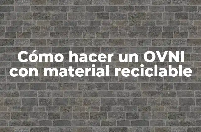 Cómo Hacer un Ovni con Material Reciclable 2 ¿Qué es un OVNI con material reciclable?