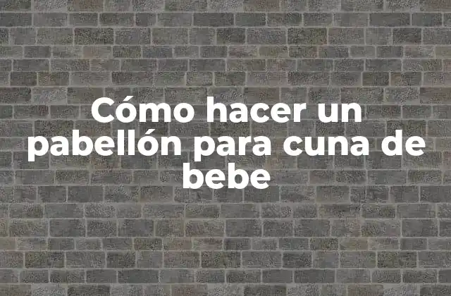 Cómo Hacer un Pabellón para Cuna de Bebe