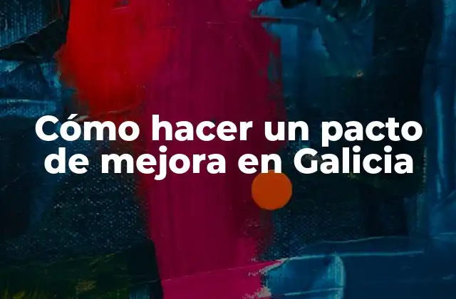 Cómo Hacer un Pacto de Mejora en Galicia