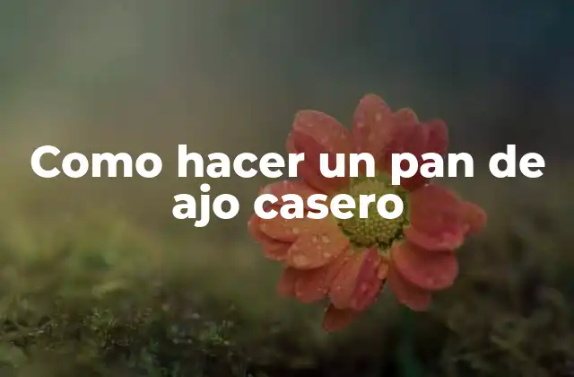 Como Hacer un Pan de Ajo Casero