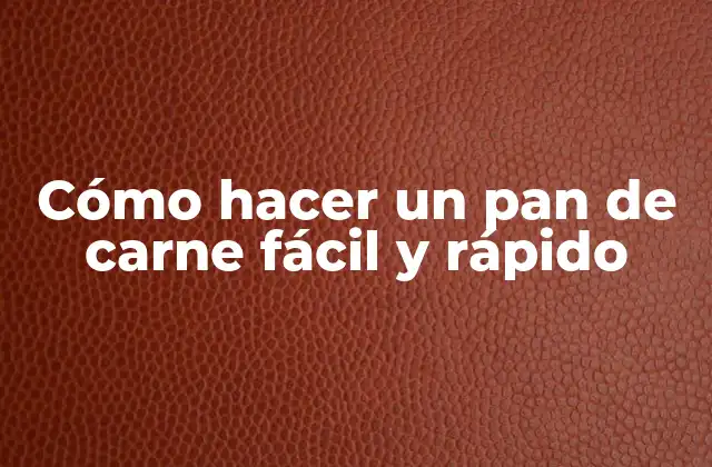 Cómo Hacer un Pan de Carne Fácil y Rápido