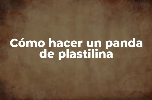 Cómo Hacer un Panda de Plastilina