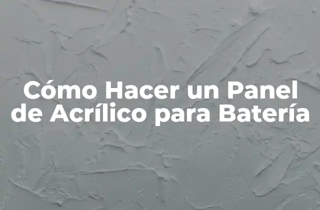Cómo Hacer un Panel de Acrílico para Batería 2 ¿Qué es un Panel de Acrílico para Batería y para Qué Sirve?