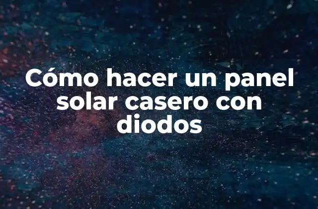 Cómo Hacer un Panel Solar Casero con Diodos 2 Cómo hacer un panel solar casero con diodos