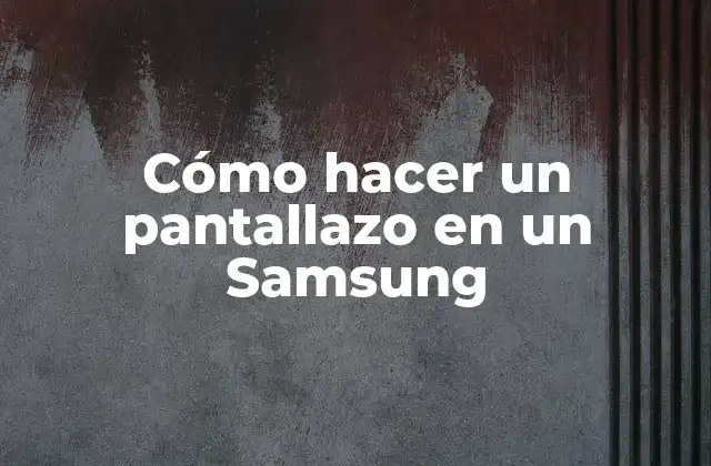 Cómo Hacer un Pantallazo en un Samsung