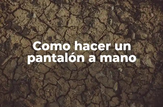 Como Hacer un Pantalón a Mano