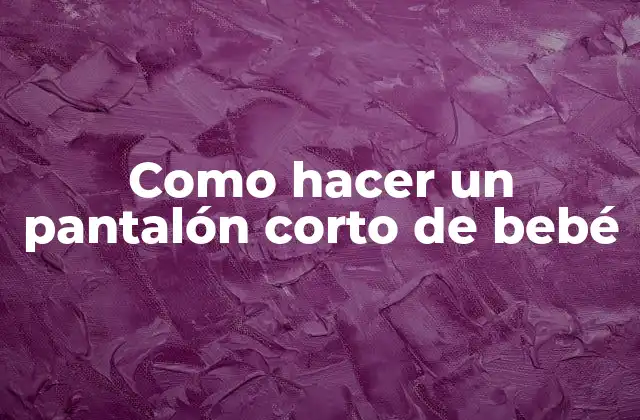 Como Hacer un Pantalón Corto de Bebé