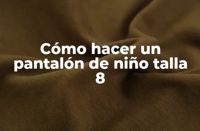 Cómo Hacer un Pantalón de Niño Talla 8
