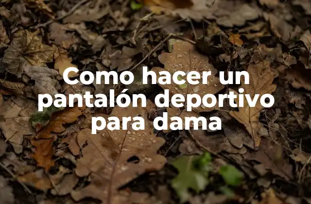 Como Hacer un Pantalón Deportivo para Dama