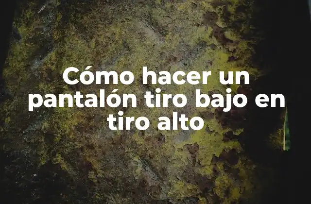 Cómo Hacer un Pantalón Tiro bajo en Tiro Alto