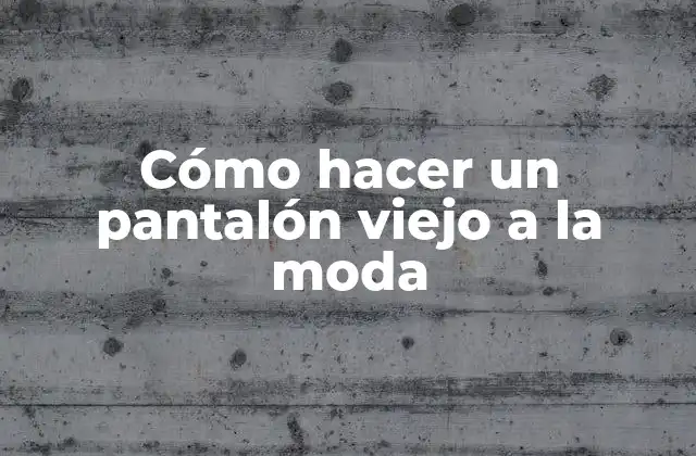 Cómo Hacer un Pantalón Viejo a la Moda