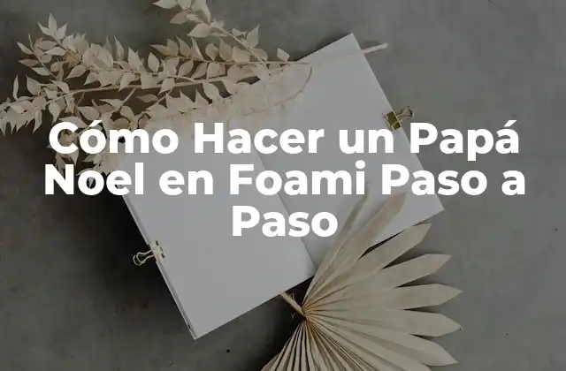 Cómo Hacer un Papá Noel en Foami Paso a Paso 2 ¿Qué es un Papá Noel en Foami y para Qué Sirve?