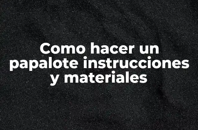 Como Hacer un Papalote Instrucciones y Materiales