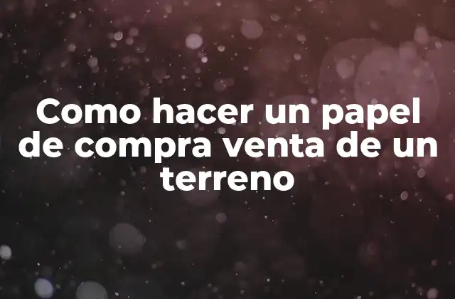 ¿Qué es un contrato de compra venta de un terreno?