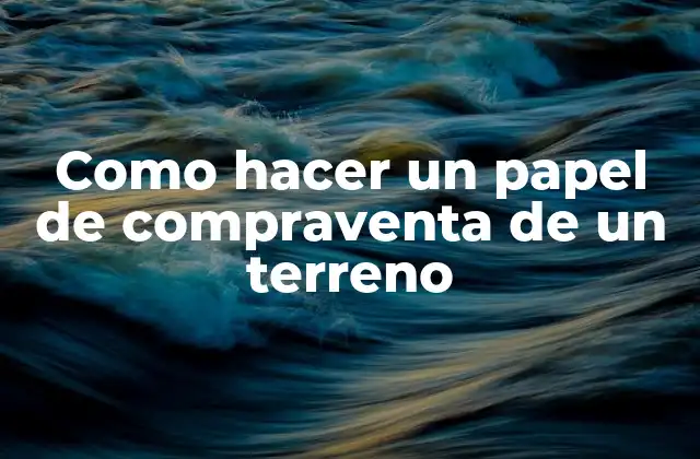 Como Hacer un Papel de Compraventa de un Terreno