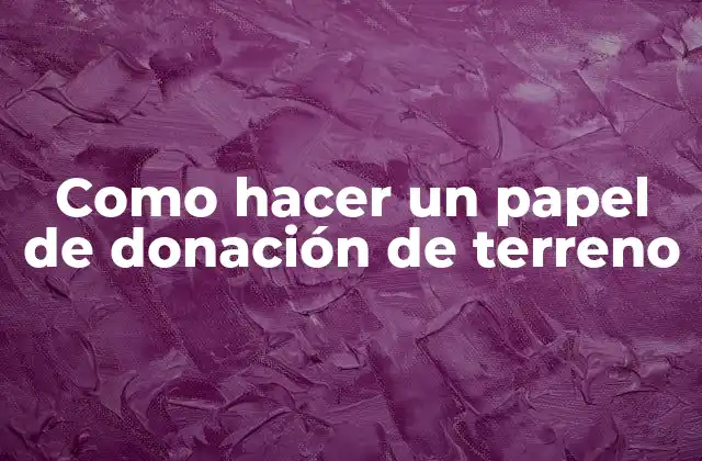 Como Hacer un Papel de Donación de Terreno
