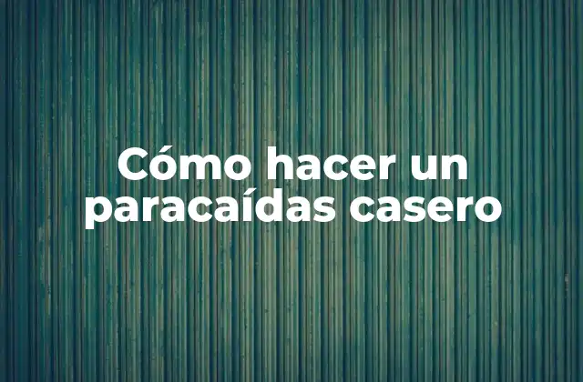 Cómo Hacer un Paracaídas Casero
