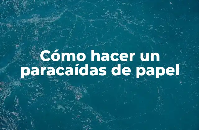 Cómo Hacer un Paracaídas de Papel