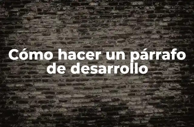 Cómo Hacer un Párrafo de Desarrollo