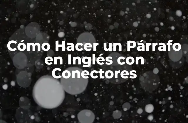 Cómo Hacer un Párrafo en Inglés con Conectores