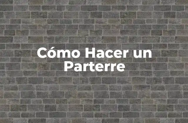 Cómo Hacer un Parterre