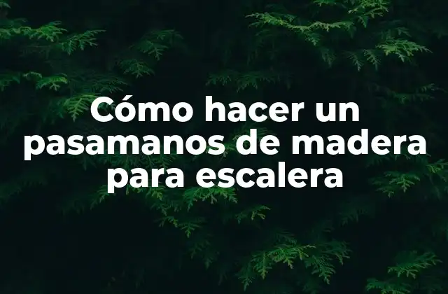 Cómo Hacer un Pasamanos de Madera para Escalera