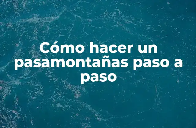 Cómo Hacer un Pasamontañas Paso a Paso