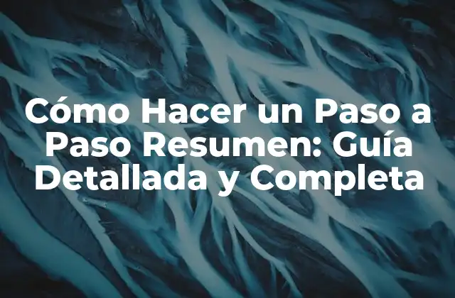 Cómo Hacer un Paso a Paso Resumen: Guía Detallada y Completa