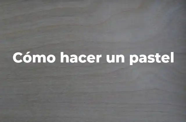 Cómo hacer un pastel