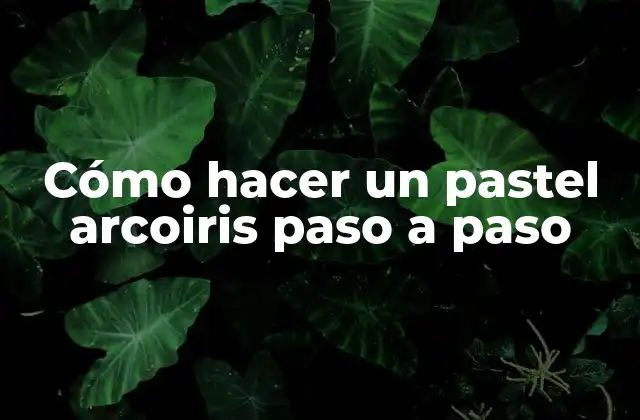 ¿Qué es un pastel arcoiris y para qué sirve?