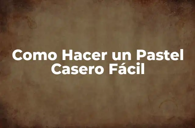 Como Hacer un Pastel Casero Fácil