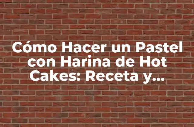 Cómo Hacer un Pastel con Harina de Hot Cakes: Receta y Consejos