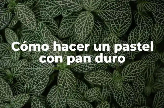 Cómo Hacer un Pastel con Pan Duro