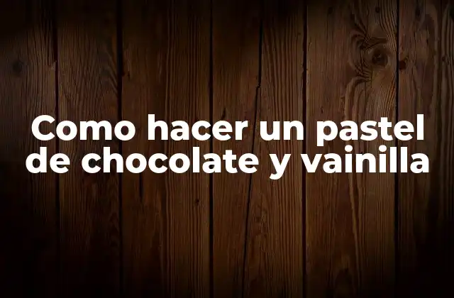 Como Hacer un Pastel de Chocolate y Vainilla