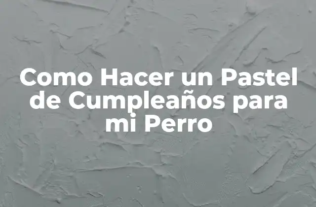 Como Hacer un Pastel de Cumpleaños para Mi Perro