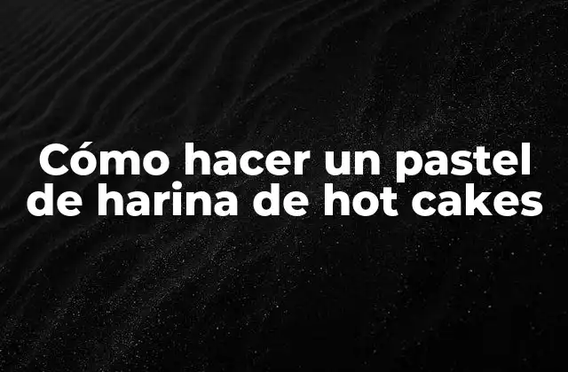 Cómo Hacer un Pastel de Harina de Hot Cakes