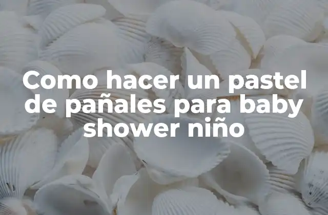Como Hacer un Pastel de Pañales para Baby Shower Niño
