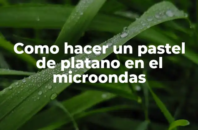 Como Hacer un Pastel de Platano en el Microondas