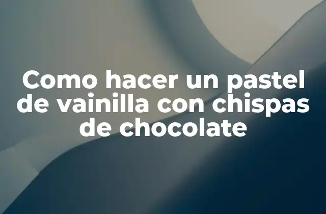Como Hacer un Pastel de Vainilla con Chispas de Chocolate