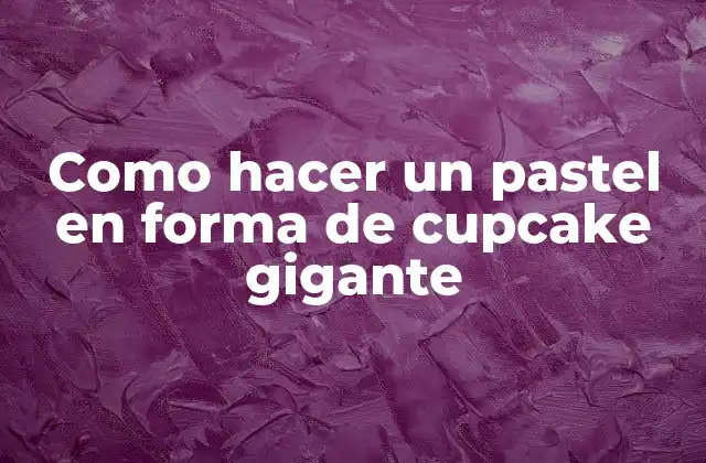 Como Hacer un Pastel en Forma de Cupcake Gigante